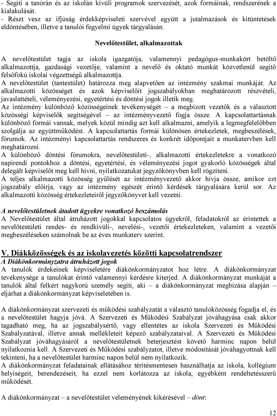 Nevelőtestület, alkalmazottak A nevelőtestület tagja az iskola igazgatója, valamennyi pedagógus-munkakört betöltő alkalmazottja, gazdasági vezetője, valamint a nevelő és oktató munkát közvetlenül