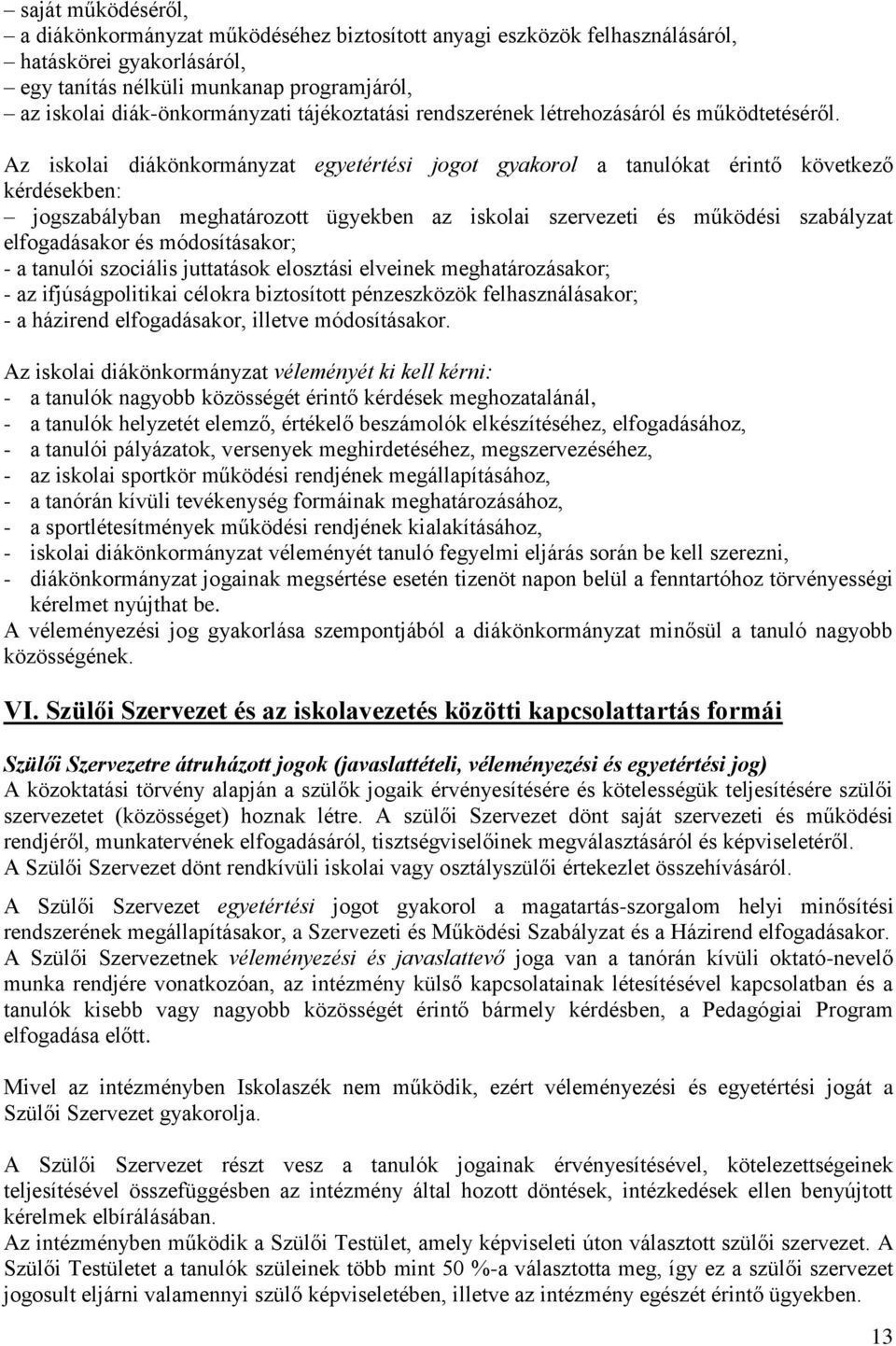 Az iskolai diákönkormányzat egyetértési jogot gyakorol a tanulókat érintő következő kérdésekben: jogszabályban meghatározott ügyekben az iskolai szervezeti és működési szabályzat elfogadásakor és