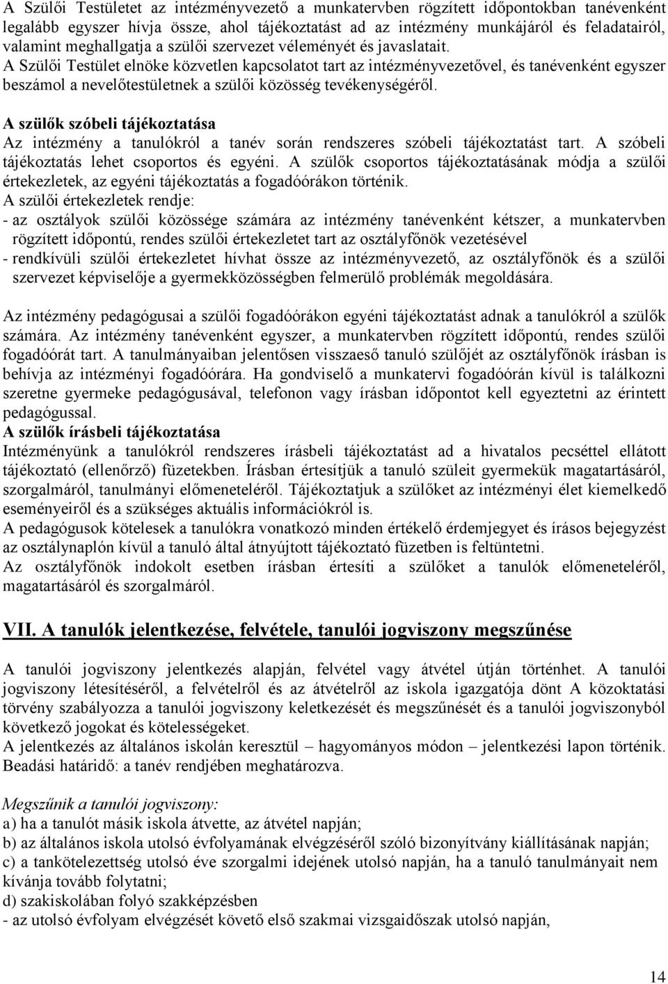 A Szülői Testület elnöke közvetlen kapcsolatot tart az intézményvezetővel, és tanévenként egyszer beszámol a nevelőtestületnek a szülői közösség tevékenységéről.