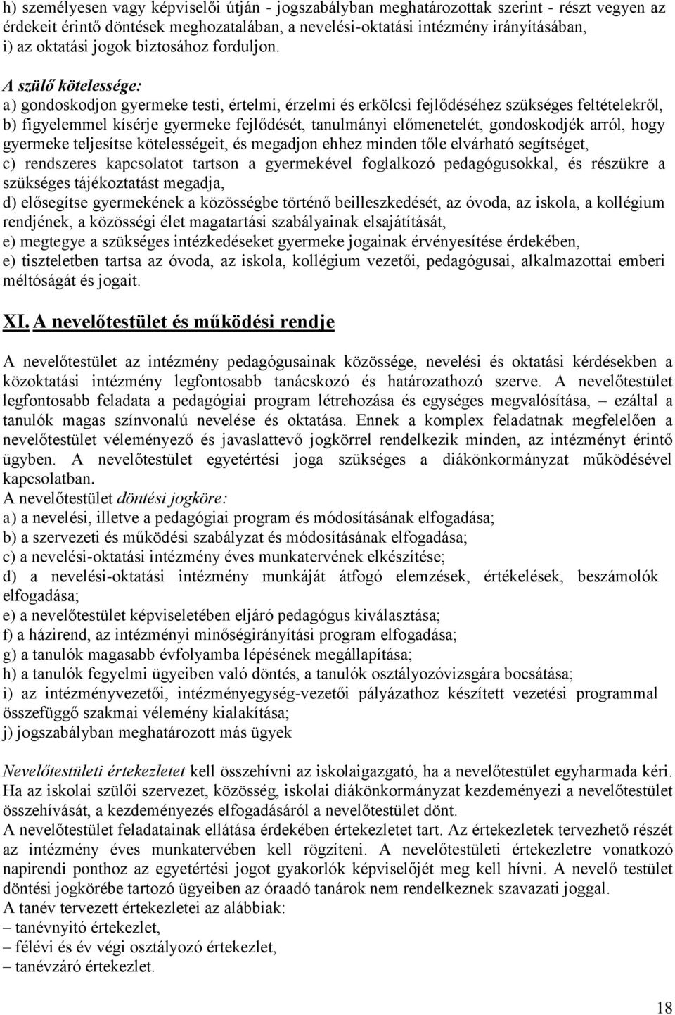 A szülő kötelessége: a) gondoskodjon gyermeke testi, értelmi, érzelmi és erkölcsi fejlődéséhez szükséges feltételekről, b) figyelemmel kísérje gyermeke fejlődését, tanulmányi előmenetelét,