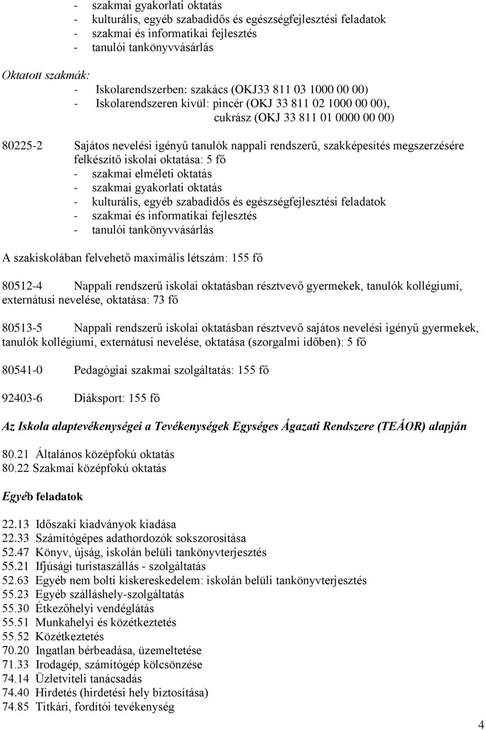 szakképesítés megszerzésére felkészítő iskolai oktatása: 5 fő - szakmai elméleti oktatás - szakmai gyakorlati oktatás - kulturális, egyéb szabadidős és egészségfejlesztési feladatok - szakmai és