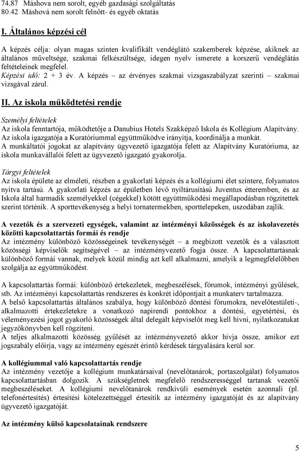 vendéglátás feltételeinek megfelel. Képzési idő: 2 + 3 év. A képzés az érvényes szakmai vizsgaszabályzat szerinti szakmai vizsgával zárul. II.