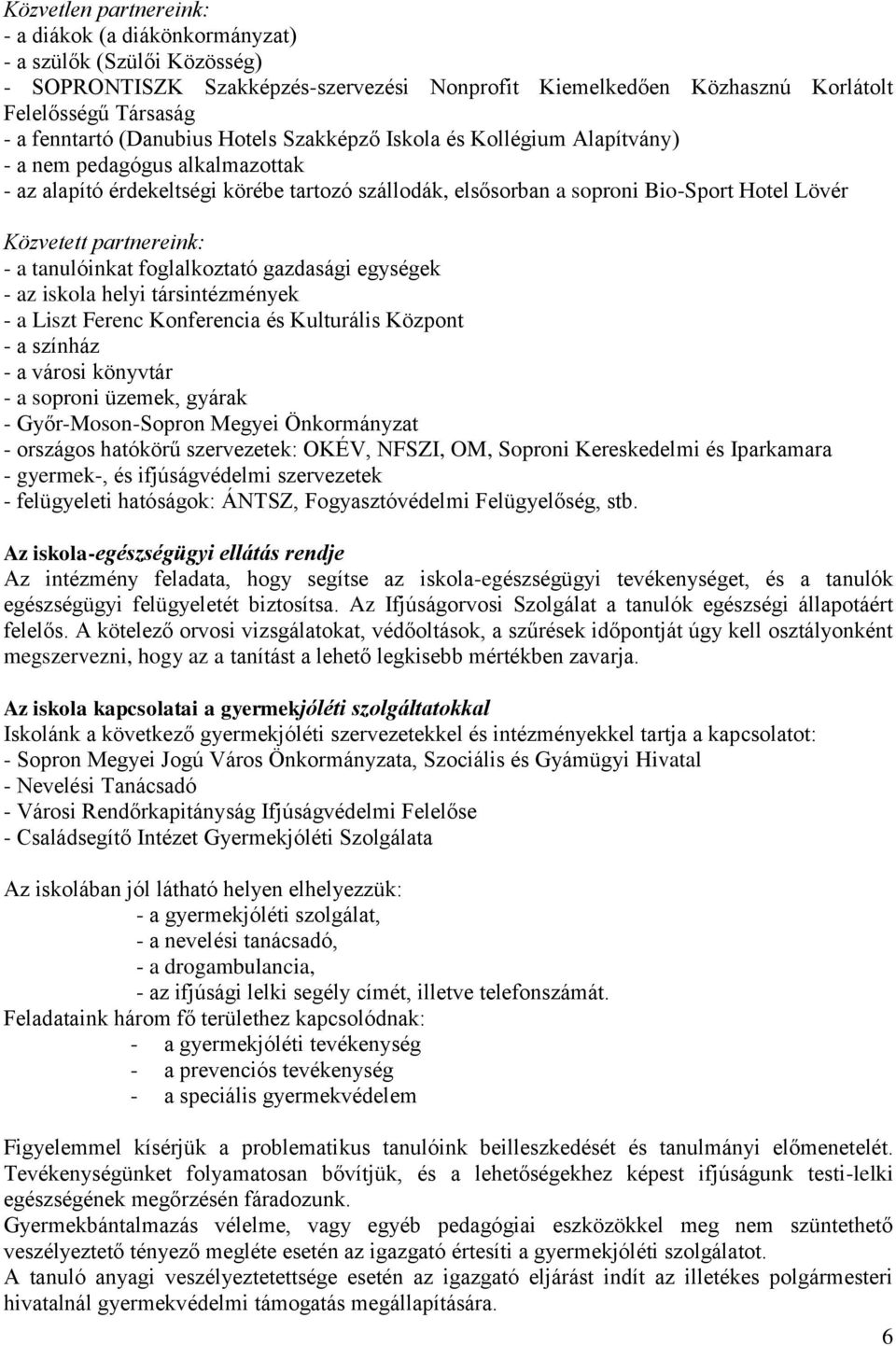 partnereink: - a tanulóinkat foglalkoztató gazdasági egységek - az iskola helyi társintézmények - a Liszt Ferenc Konferencia és Kulturális Központ - a színház - a városi könyvtár - a soproni üzemek,