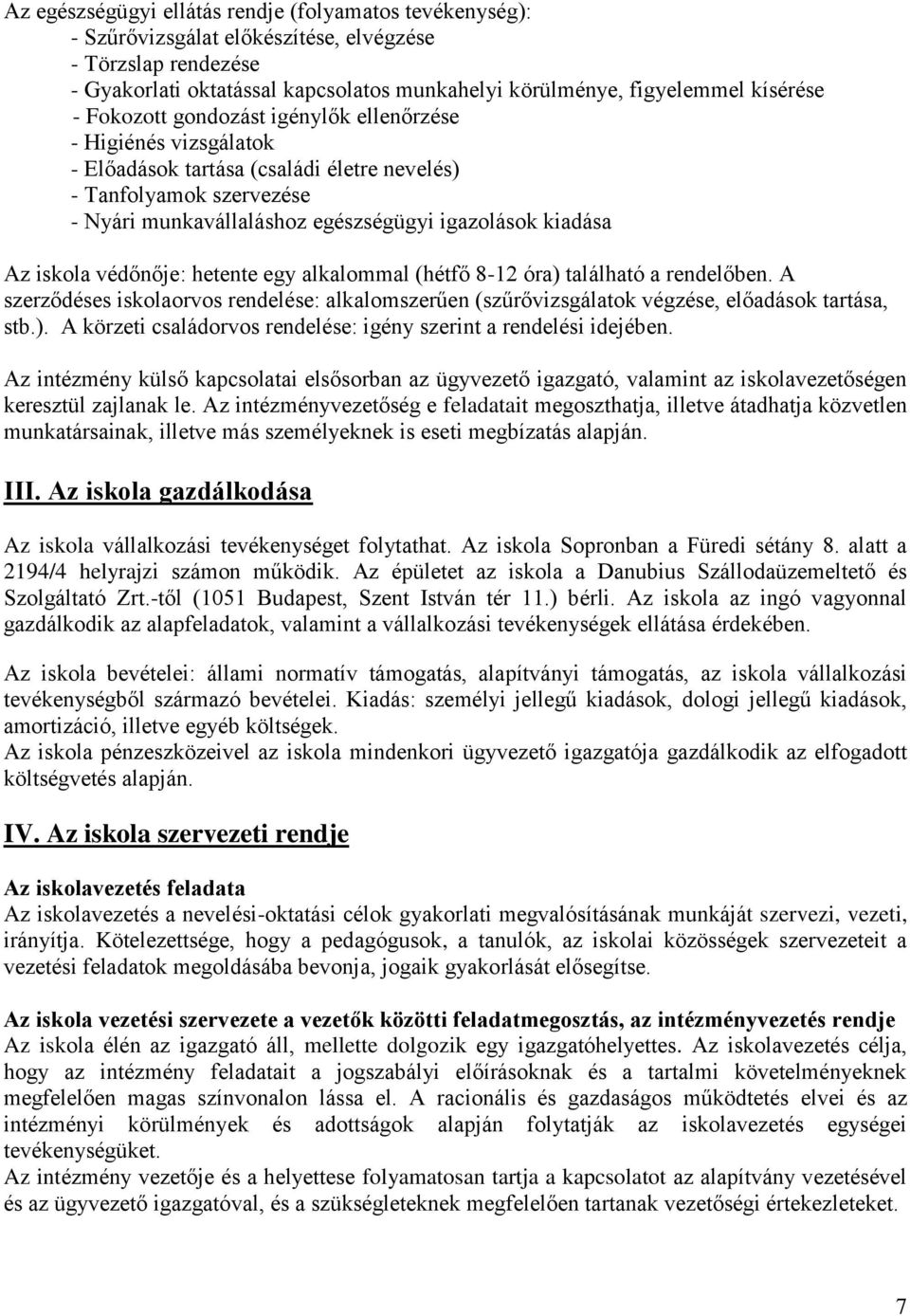 iskola védőnője: hetente egy alkalommal (hétfő 8-12 óra) található a rendelőben. A szerződéses iskolaorvos rendelése: alkalomszerűen (szűrővizsgálatok végzése, előadások tartása, stb.). A körzeti családorvos rendelése: igény szerint a rendelési idejében.