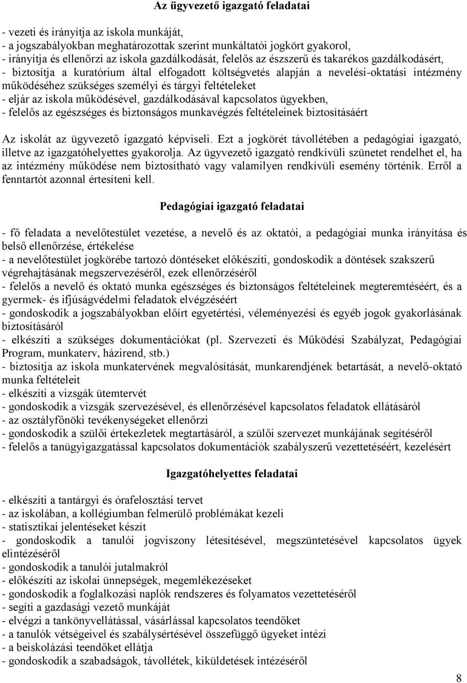 eljár az iskola működésével, gazdálkodásával kapcsolatos ügyekben, - felelős az egészséges és biztonságos munkavégzés feltételeinek biztosításáért Az iskolát az ügyvezető igazgató képviseli.