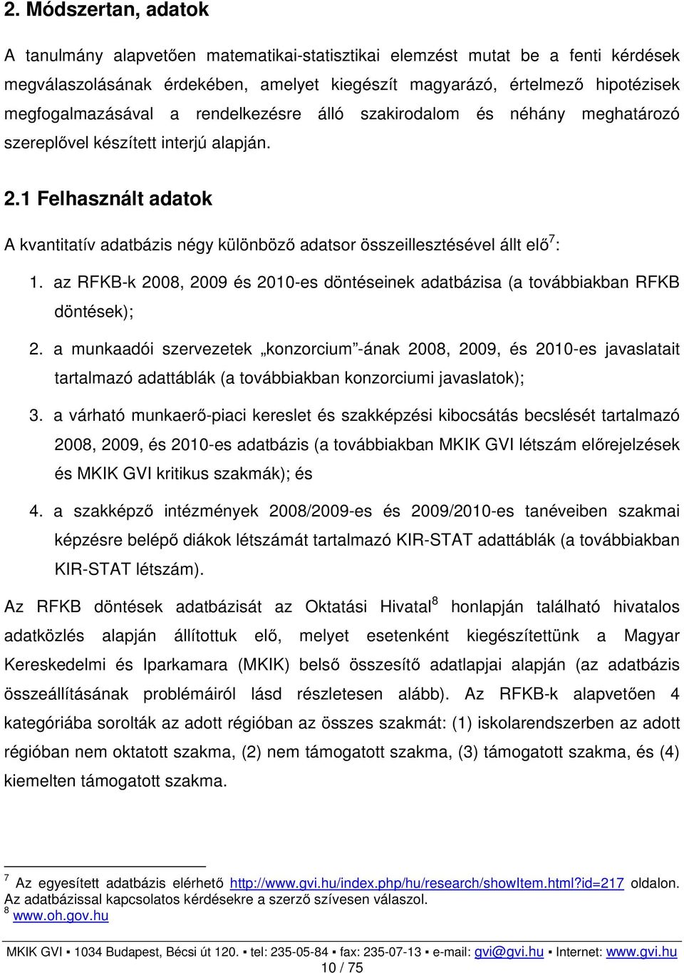 1 Felhasznált adatok A kvantitatív adatbázis négy különböző adatsor összeillesztésével állt elő 7 : 1. az RFKB-k 2008, 2009 és 2010-es döntéseinek adatbázisa (a továbbiakban RFKB döntések); 2.