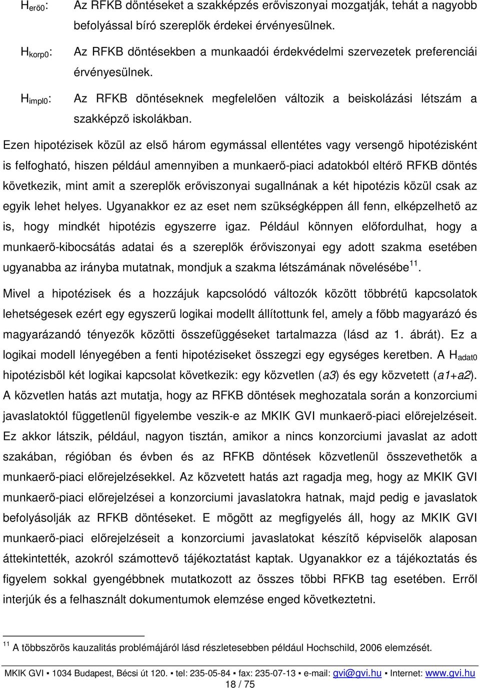 Ezen hipotézisek közül az első három egymással ellentétes vagy versengő hipotézisként is felfogható, hiszen például amennyiben a munkaerő-piaci adatokból eltérő RFKB döntés következik, mint amit a