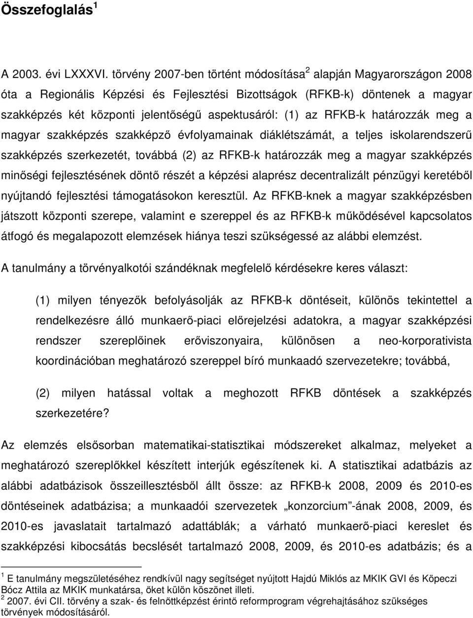 az RFKB-k határozzák meg a magyar szakképzés szakképző évfolyamainak diáklétszámát, a teljes iskolarendszerű szakképzés szerkezetét, továbbá (2) az RFKB-k határozzák meg a magyar szakképzés minőségi