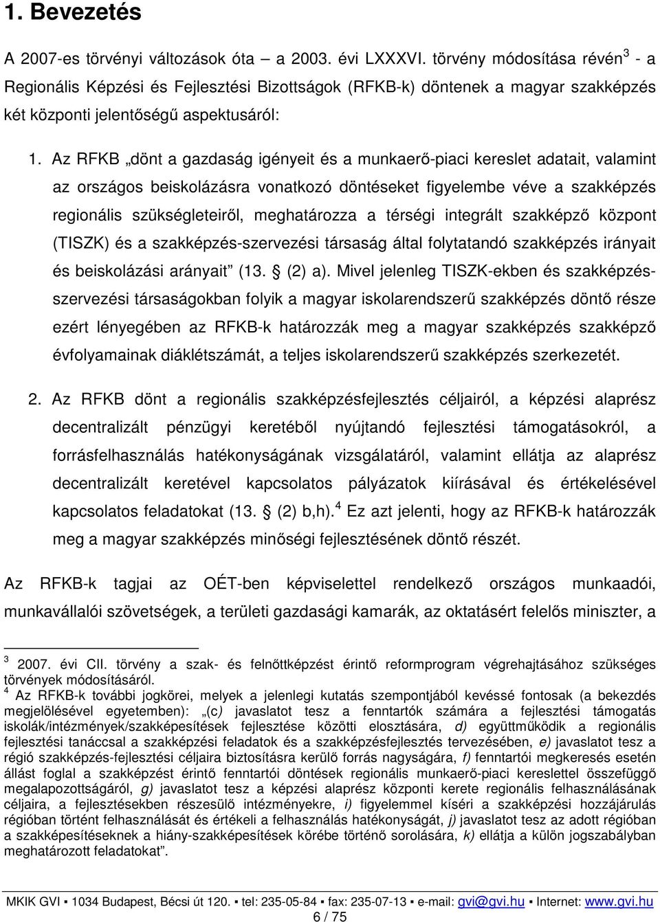 Az RFKB dönt a gazdaság igényeit és a munkaerő-piaci kereslet adatait, valamint az országos beiskolázásra vonatkozó döntéseket figyelembe véve a szakképzés regionális szükségleteiről, meghatározza a