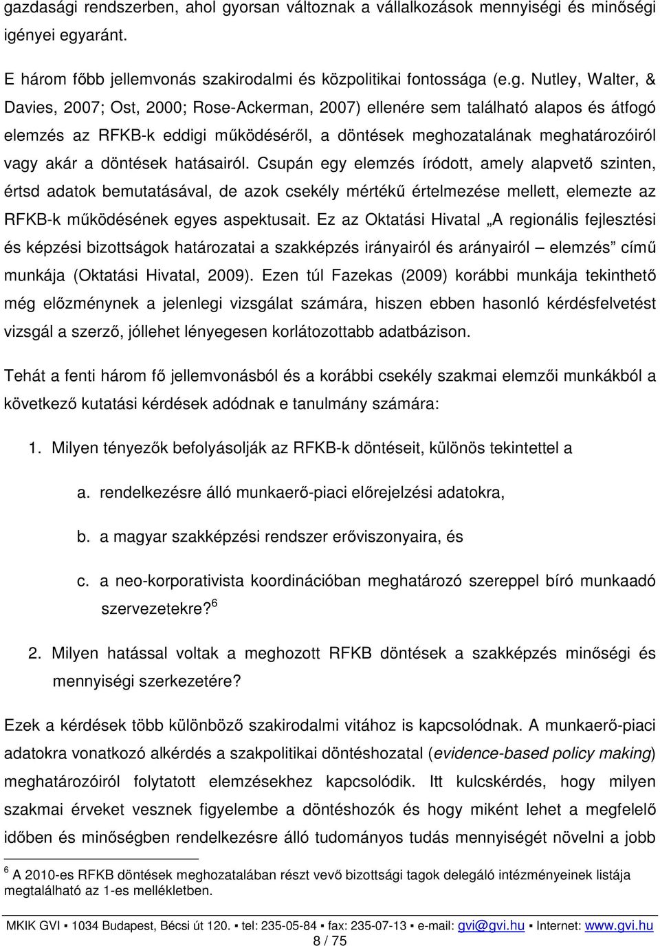 Csupán egy elemzés íródott, amely alapvető szinten, értsd adatok bemutatásával, de azok csekély mértékű értelmezése mellett, elemezte az RFKB-k működésének egyes aspektusait.