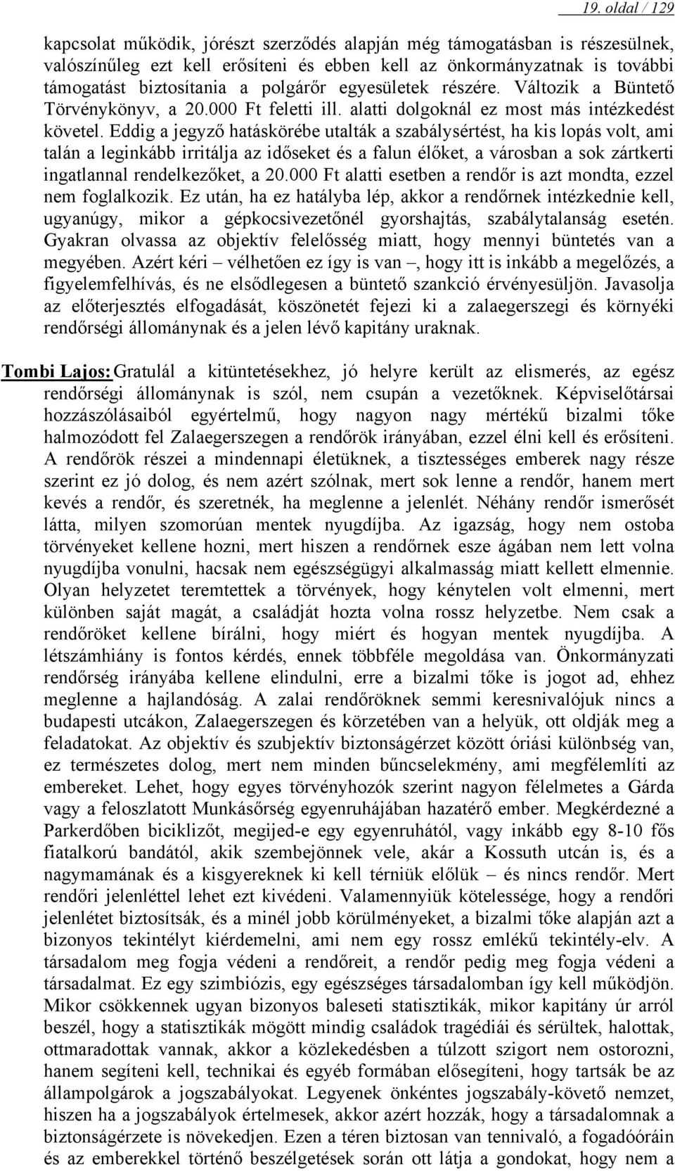 Eddig a jegyző hatáskörébe utalták a szabálysértést, ha kis lopás volt, ami talán a leginkább irritálja az időseket és a falun élőket, a városban a sok zártkerti ingatlannal rendelkezőket, a 20.