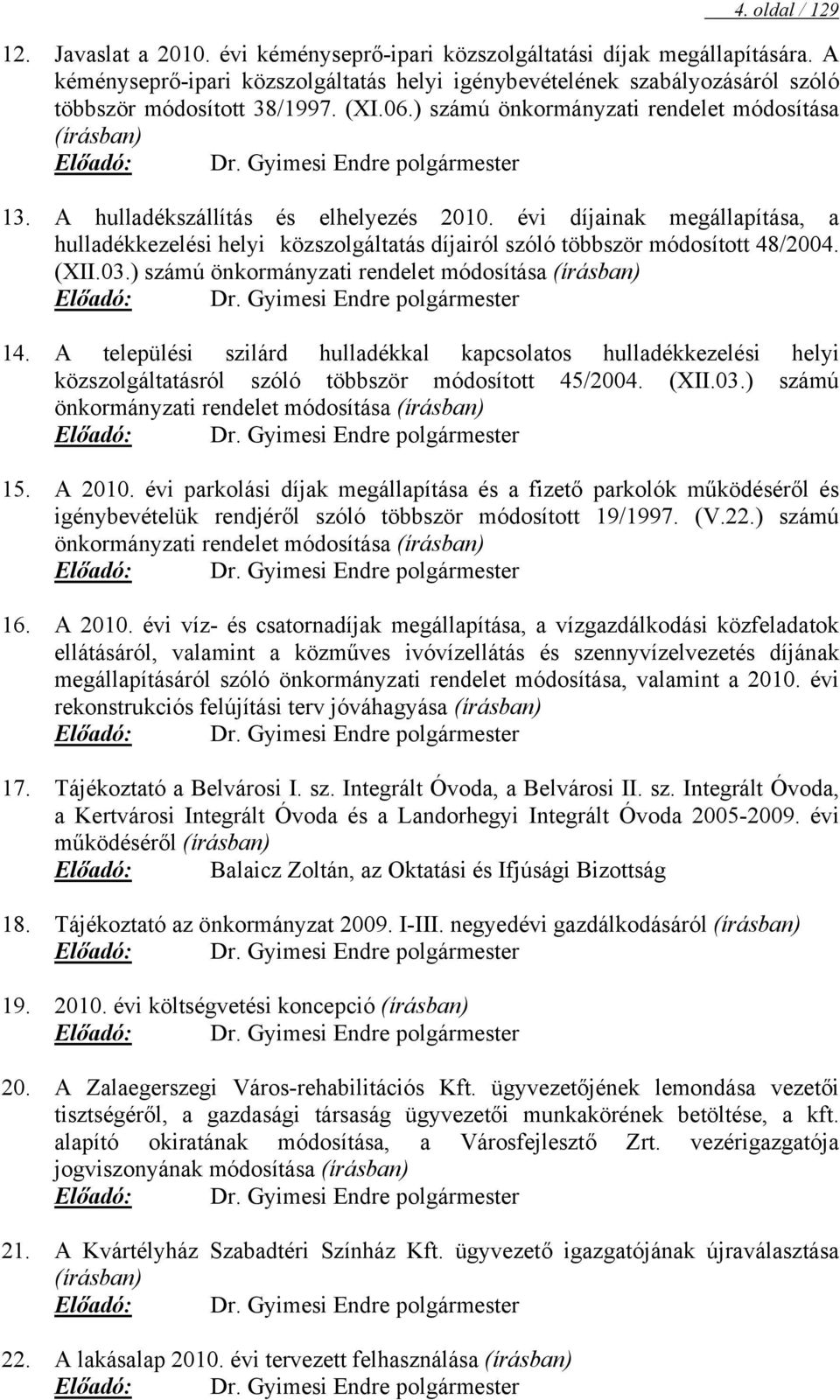 Gyimesi Endre polgármester 13. A hulladékszállítás és elhelyezés 2010. évi díjainak megállapítása, a hulladékkezelési helyi közszolgáltatás díjairól szóló többször módosított 48/2004. (XII.03.