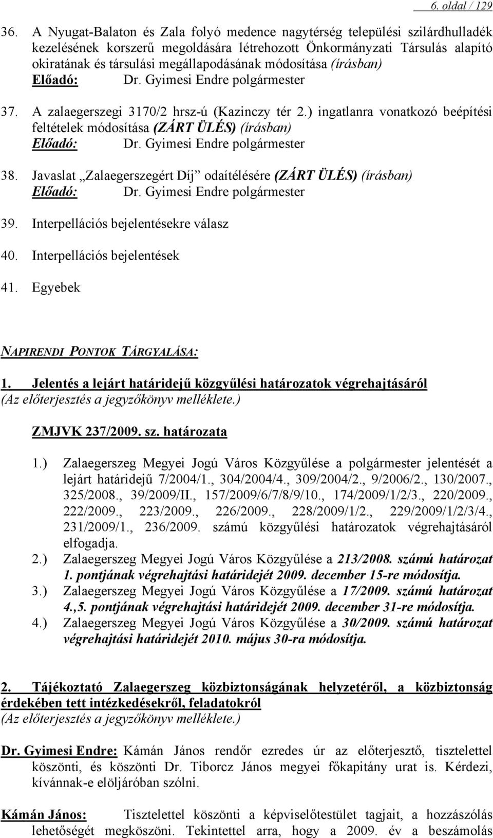 módosítása (írásban) Előadó: Dr. Gyimesi Endre polgármester 37. A zalaegerszegi 3170/2 hrsz-ú (Kazinczy tér 2.) ingatlanra vonatkozó beépítési feltételek módosítása (ZÁRT ÜLÉS) (írásban) Előadó: Dr.