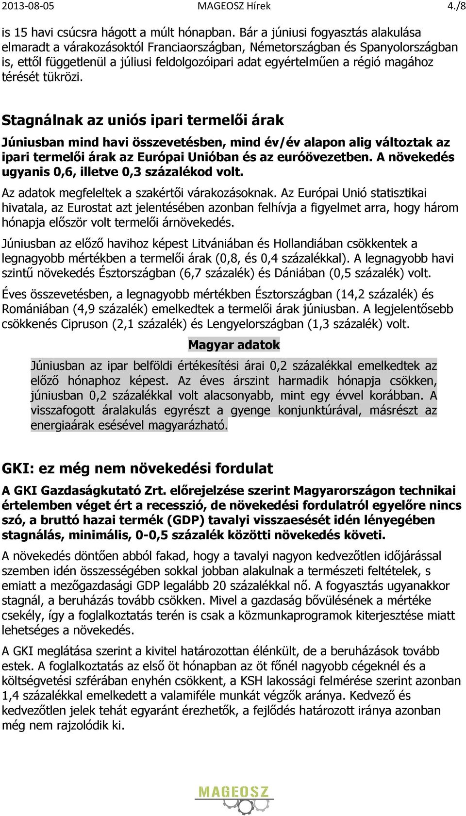 térését tükrözi. Stagnálnak az uniós ipari termelői árak Júniusban mind havi összevetésben, mind év/év alapon alig változtak az ipari termelői árak az Európai Unióban és az euróövezetben.