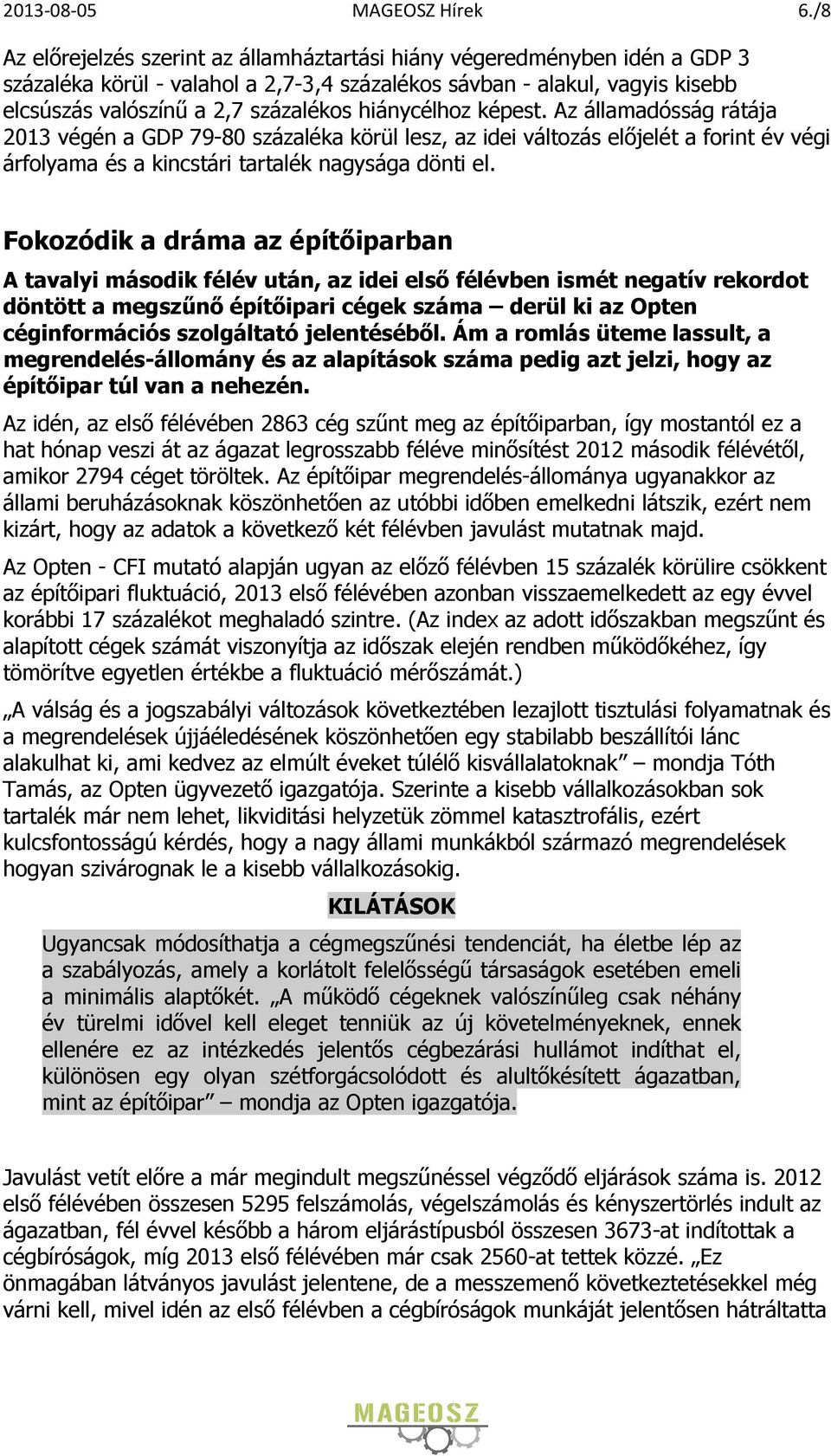 hiánycélhoz képest. Az államadósság rátája 2013 végén a GDP 79-80 százaléka körül lesz, az idei változás előjelét a forint év végi árfolyama és a kincstári tartalék nagysága dönti el.