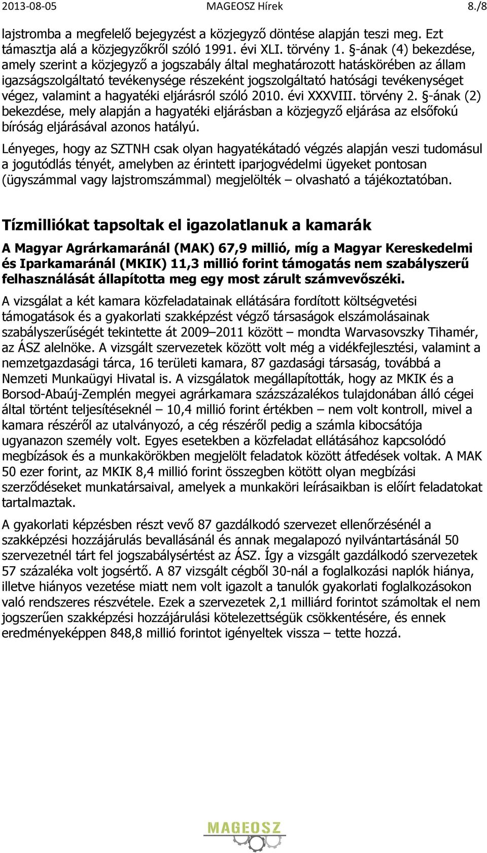 hagyatéki eljárásról szóló 2010. évi XXXVIII. törvény 2. -ának (2) bekezdése, mely alapján a hagyatéki eljárásban a közjegyző eljárása az elsőfokú bíróság eljárásával azonos hatályú.