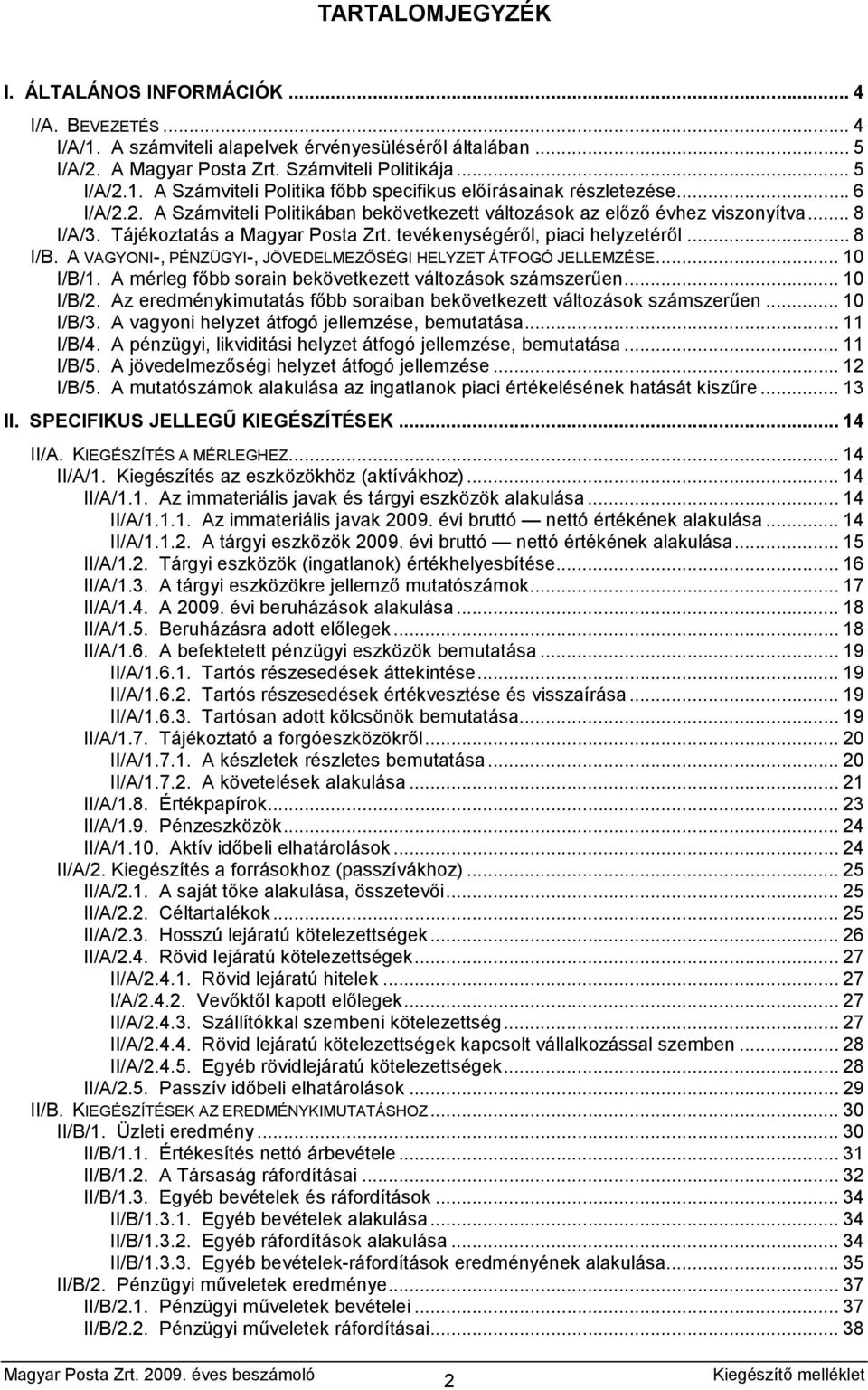 A VAGYONI-, PÉNZÜGYI-, JÖVEDELMEZŐSÉGI HELYZET ÁTFOGÓ JELLEMZÉSE... 10 I/B/1. A mérleg főbb sorain bekövetkezett változások számszerűen... 10 I/B/2.