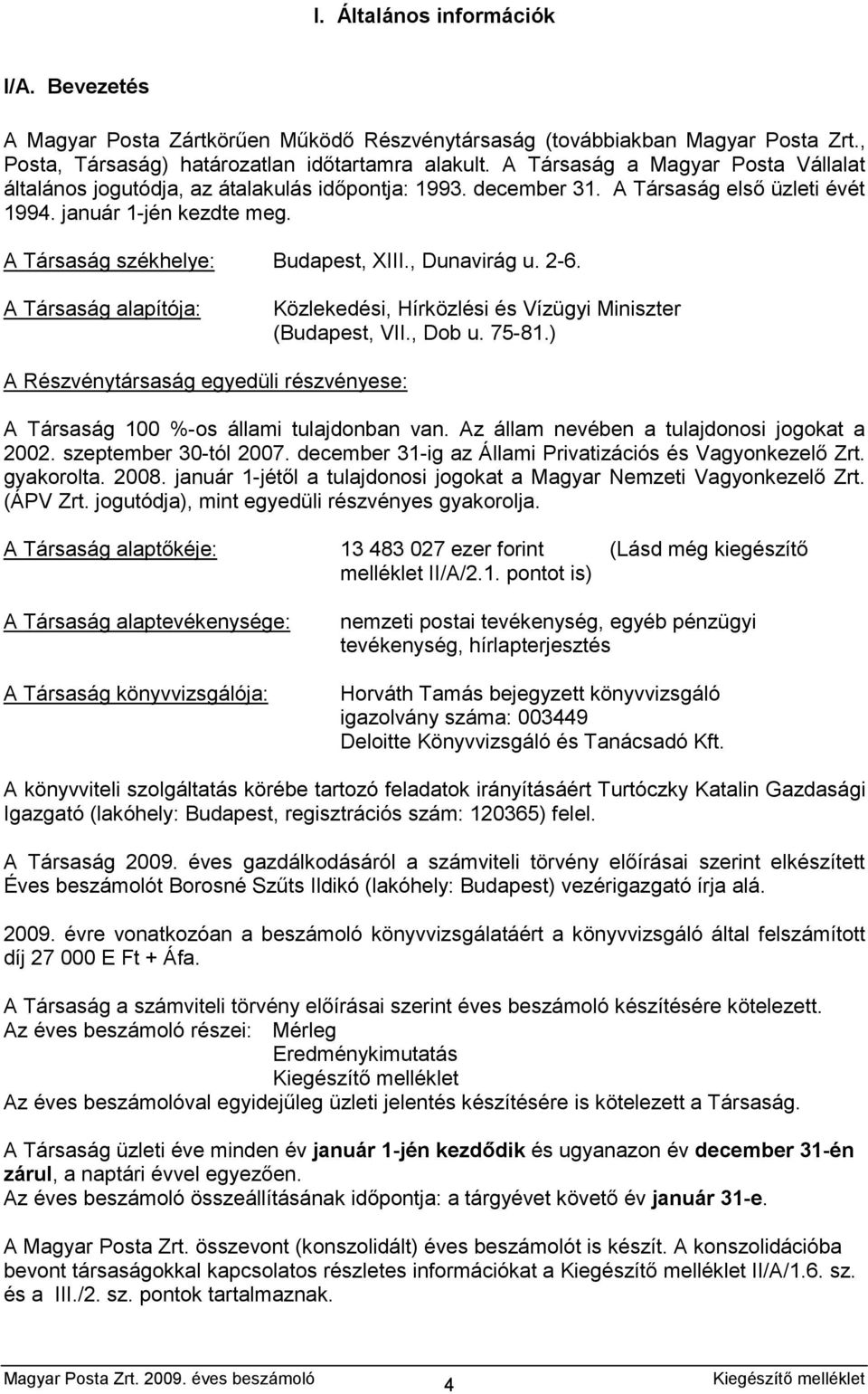 , Dunavirág u. 2-6. A Társaság alapítója: Közlekedési, Hírközlési és Vízügyi Miniszter (Budapest, VII., Dob u. 75-81.