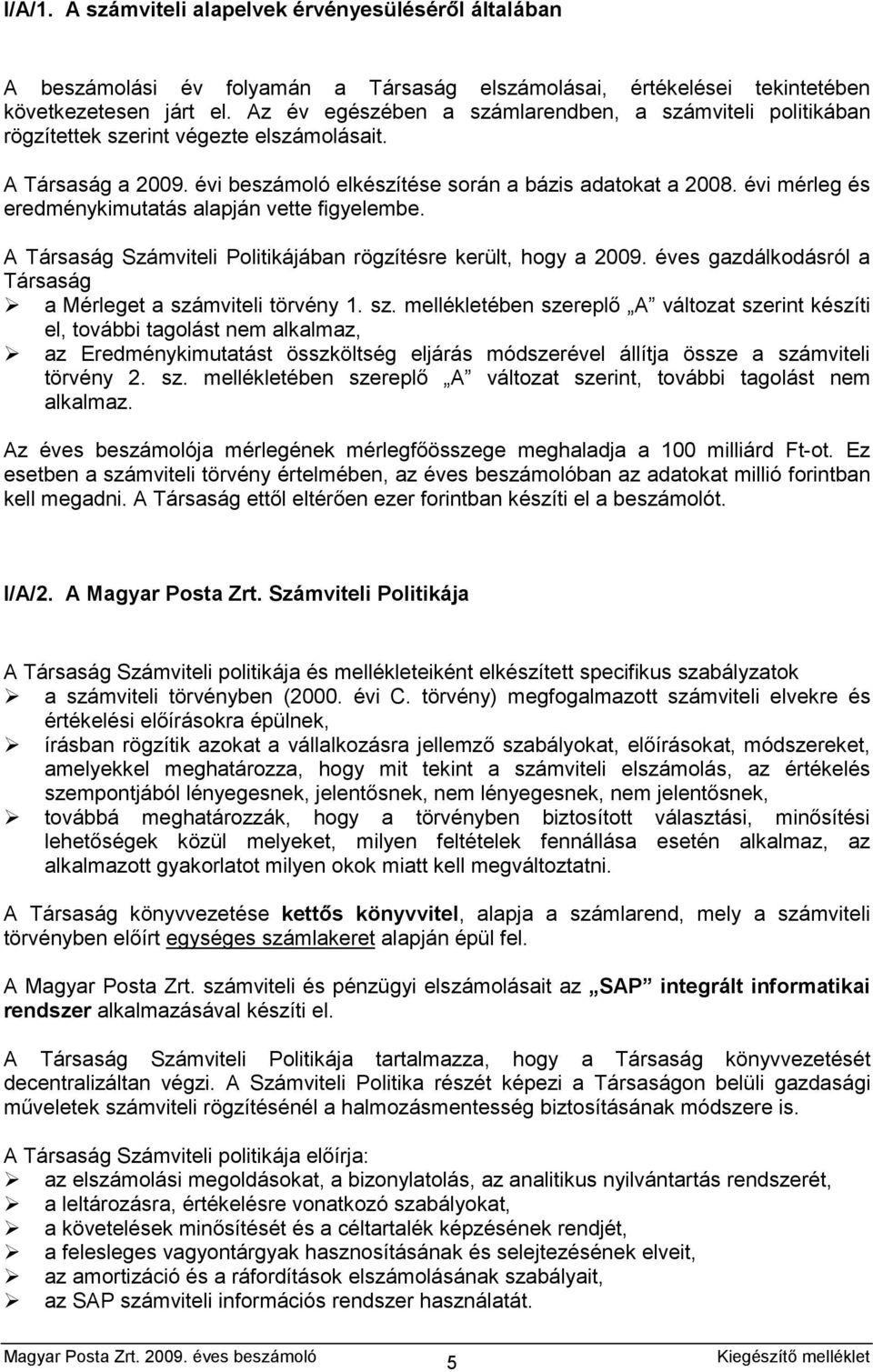 évi mérleg és eredménykimutatás alapján vette figyelembe. A Társaság Számviteli Politikájában rögzítésre került, hogy a 2009. éves gazdálkodásról a Társaság a Mérleget a szá