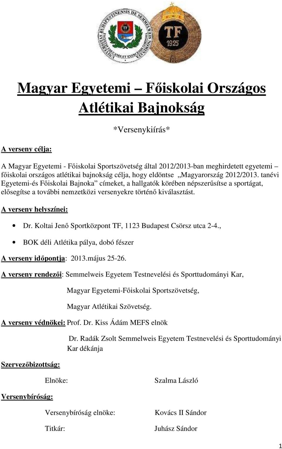 tanévi Egyetemi-és Főiskolai Bajnoka címeket, a hallgatók körében népszerűsítse a sportágat, elősegítse a további nemzetközi versenyekre történő kiválasztást. A verseny helyszínei: Dr.