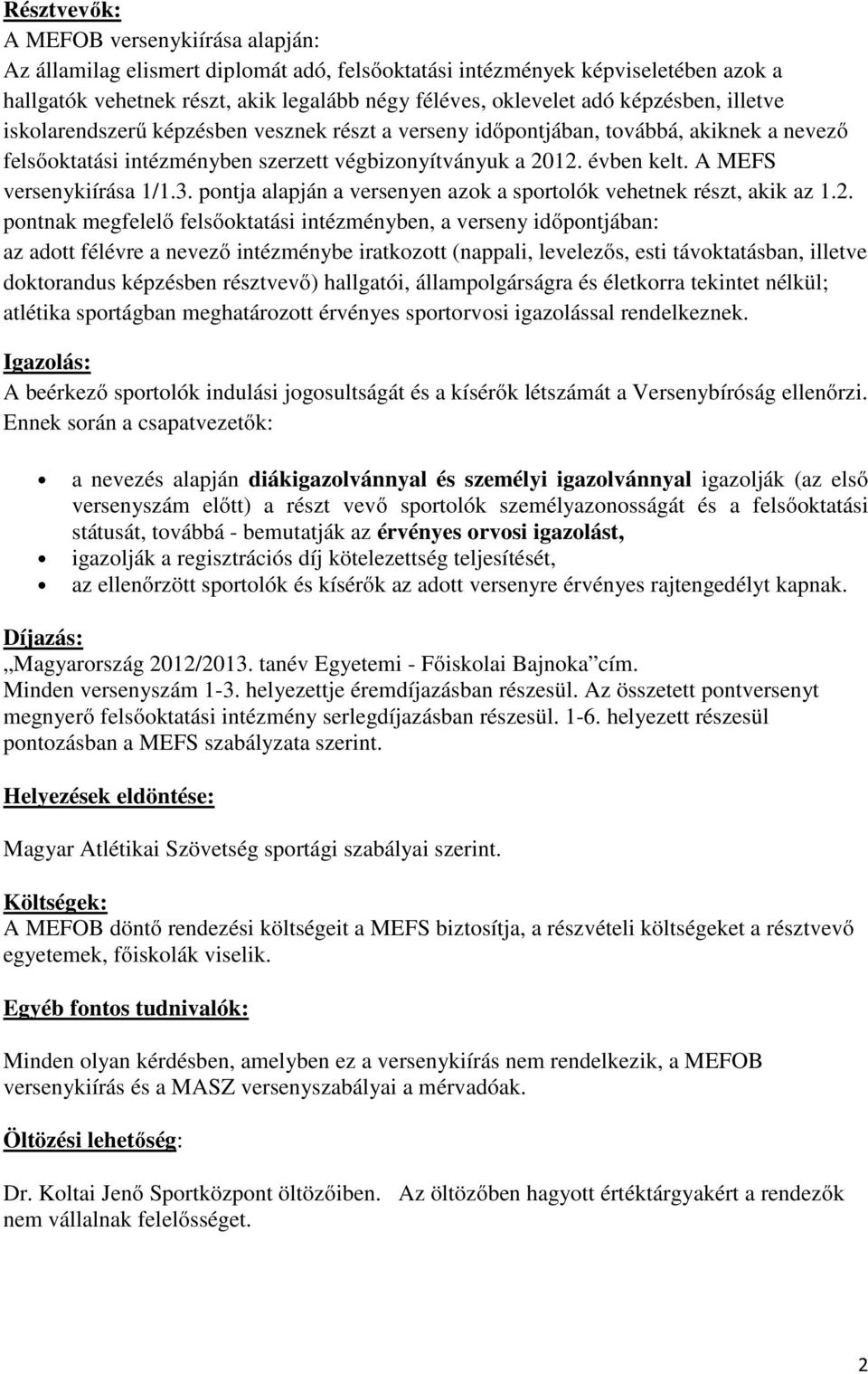 A MEFS versenykiírása 1/1.3. pontja alapján a versenyen azok a sportolók vehetnek részt, akik az 1.2.