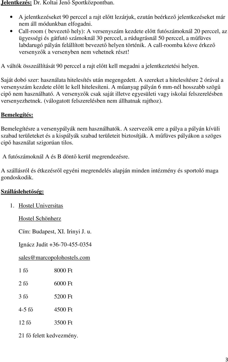 bevezető helyen történik. A call-roomba késve érkező versenyzők a versenyben nem vehetnek részt! A váltók összeállítását 90 perccel a rajt előtt kell megadni a jelentkeztetési helyen.