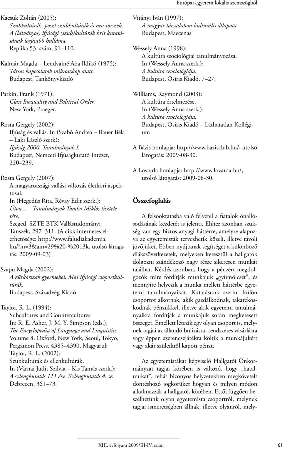 Rosta Gergely (2002): Ifjúság és vallás. In (Szabó Andrea Bauer Béla Laki László szerk): Ifjúság 2000. Tanulmányok I. Budapest, Nemzeti Ifjúságkutató Intézet, 220 239.