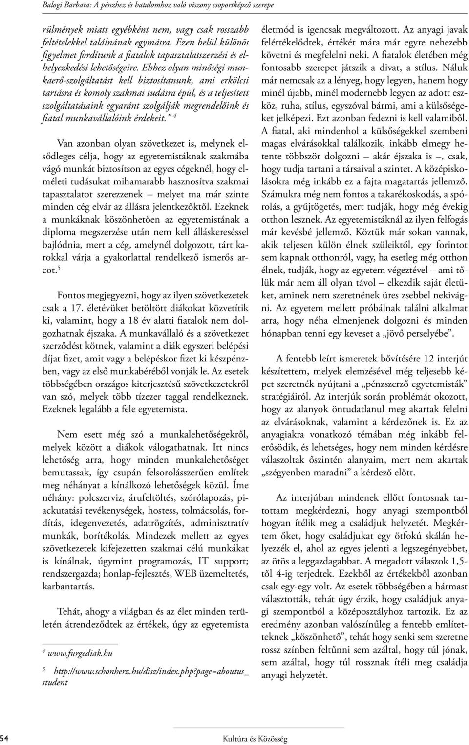 Ehhez olyan minőségi munkaerő-szolgáltatást kell biztosítanunk, ami erkölcsi tartásra és komoly szakmai tudásra épül, és a teljesített szolgáltatásaink egyaránt szolgálják megrendelőink és fiatal