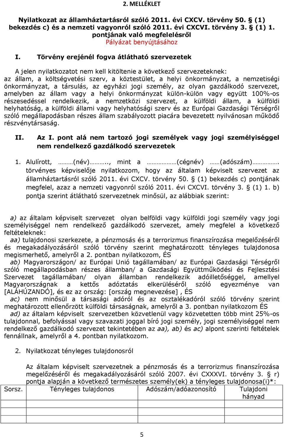 Törvény erejénél fogva átláthat ek A jelen nyilatkozatot nem kell kitöltenie a következő eknek: az állam, a költségvetési szerv, a köztestület, a helyi önkormányzat, a nemzetiségi önkormányzat, a