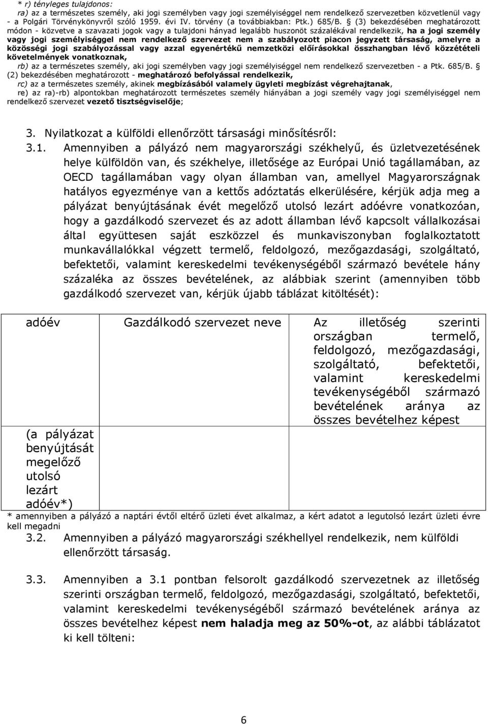 (3) bekezdésében meghatározott mdon - közvetve a szavazati jogok vagy a tulajdoni hányad legalább huszonöt százalékával rendelkezik, ha a jogi személy vagy jogi személyiséggel nem rendelkező nem a