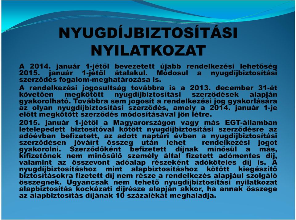 Továbbra sem jogosít a rendelkezési jog gyakorlására az olyan nyugdíjbiztosítási szerződés, amely a 2014. január 1-je előtt megkötött szerződés módosításával jön létre. 2015.