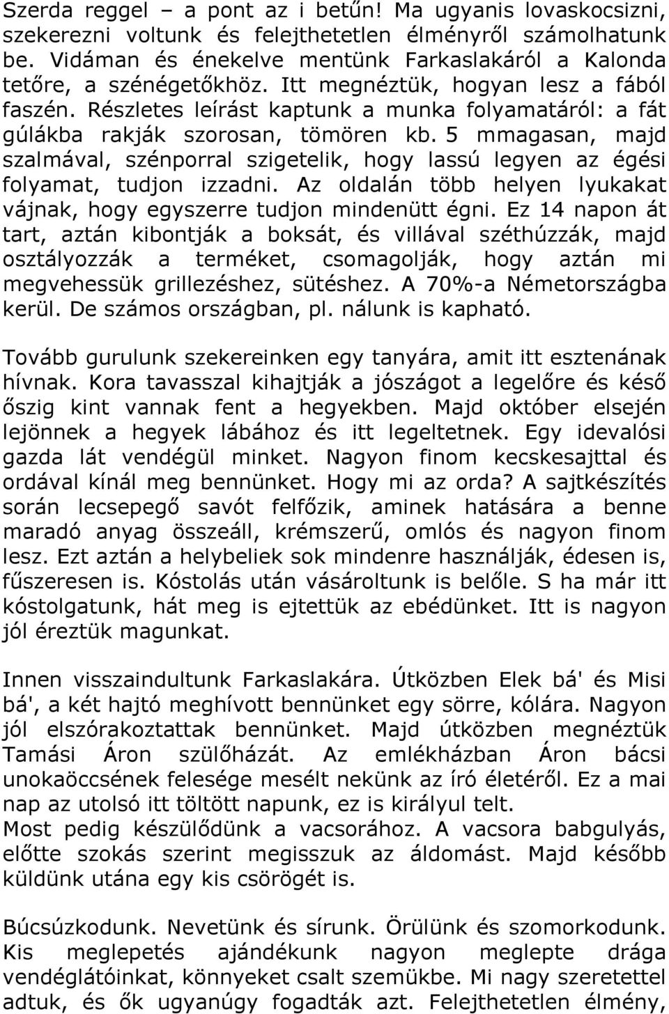 5 mmagasan, majd szalmával, szénporral szigetelik, hogy lassú legyen az égési folyamat, tudjon izzadni. Az oldalán több helyen lyukakat vájnak, hogy egyszerre tudjon mindenütt égni.