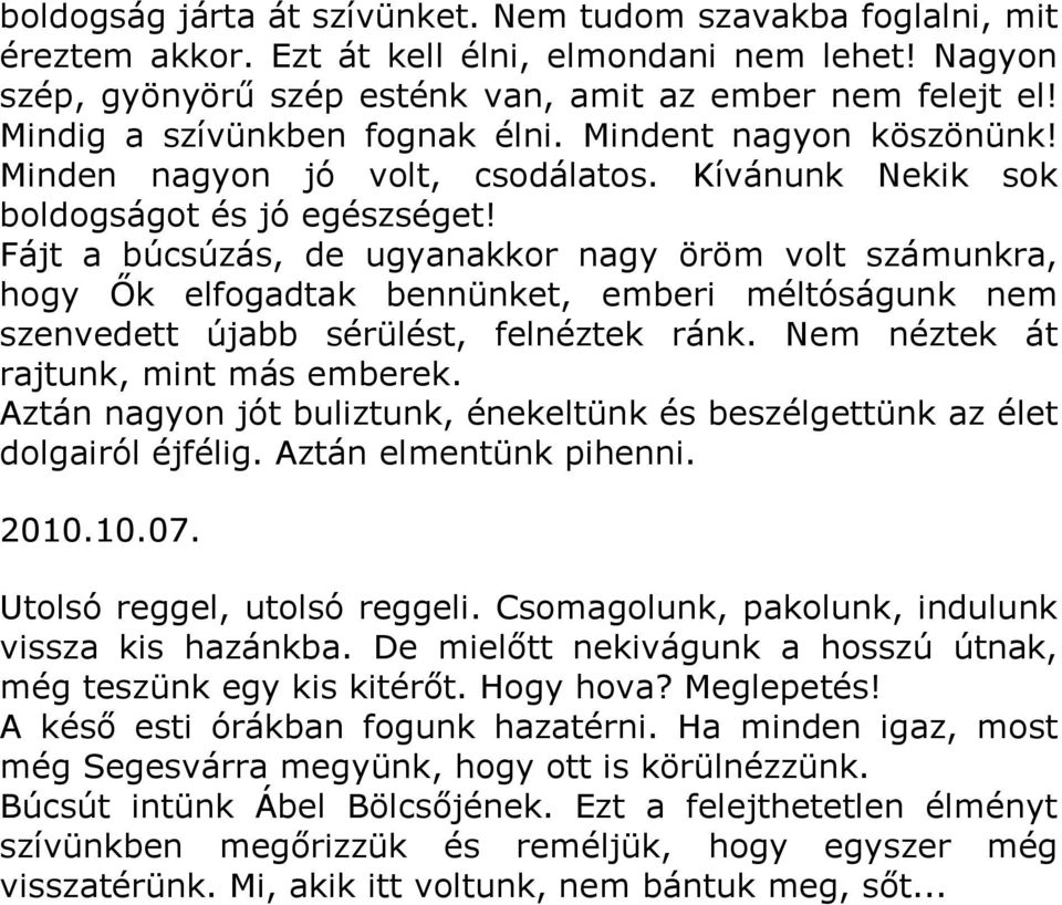 Fájt a búcsúzás, de ugyanakkor nagy öröm volt számunkra, hogy Ők elfogadtak bennünket, emberi méltóságunk nem szenvedett újabb sérülést, felnéztek ránk. Nem néztek át rajtunk, mint más emberek.