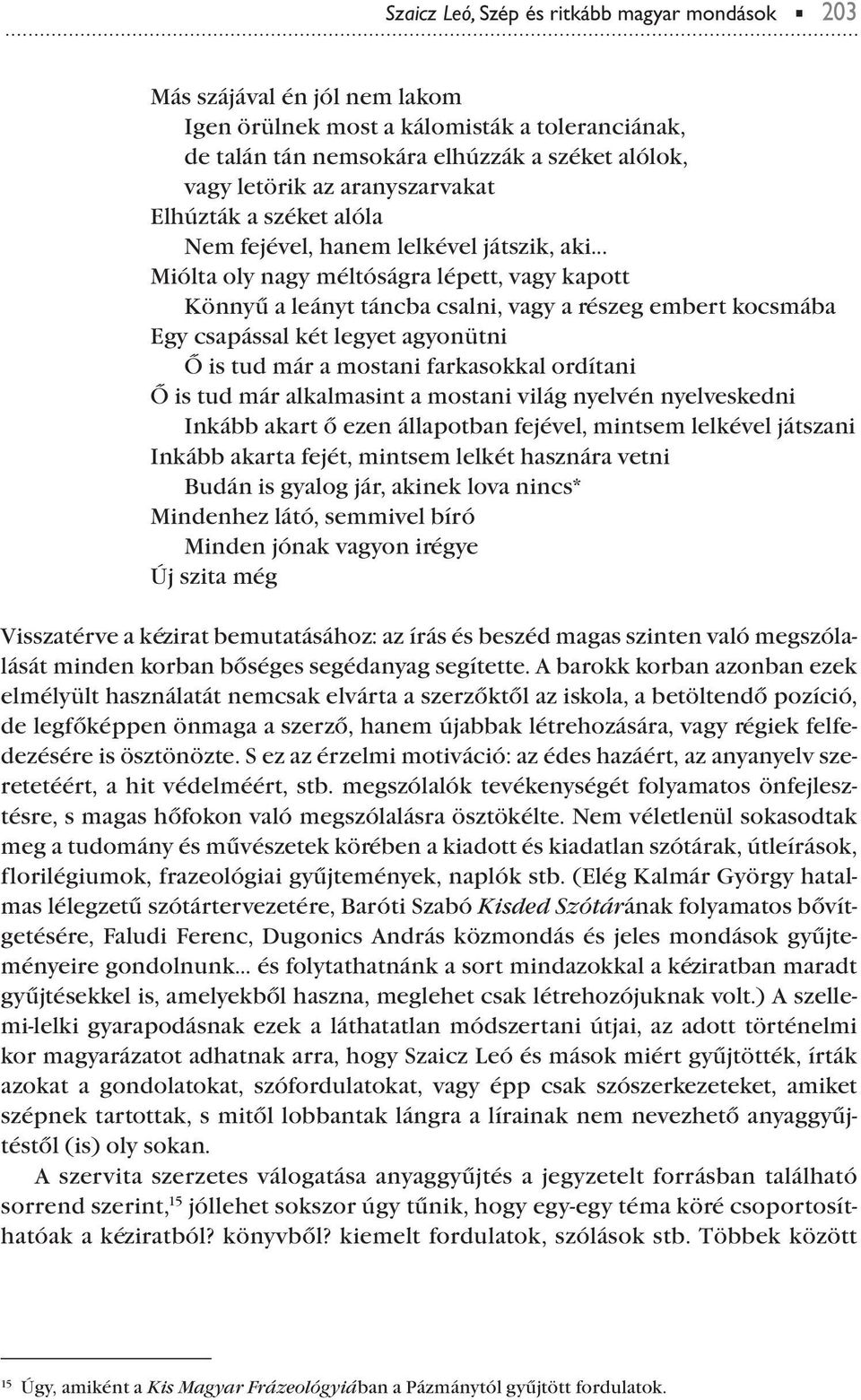 .. Miólta oly nagy méltóságra léett, vagy kaott Könnyű a leányt táncba csalni, vagy a részeg embert kocsmába Egy csaással két legyet agyonütni Ő is tud már a mostani farkasokkal ordítani Ő is tud már