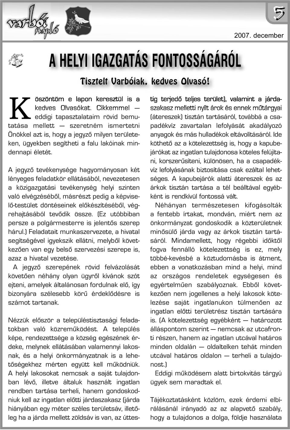 A jegyzı tevékenysége hagyományosan két lényeges feladatkör ellátásából, nevezetesen a köz igaz ga tási tevékenység helyi szinten való elvégzésébıl, másrészt pedig a képviselı-testület döntéseinek