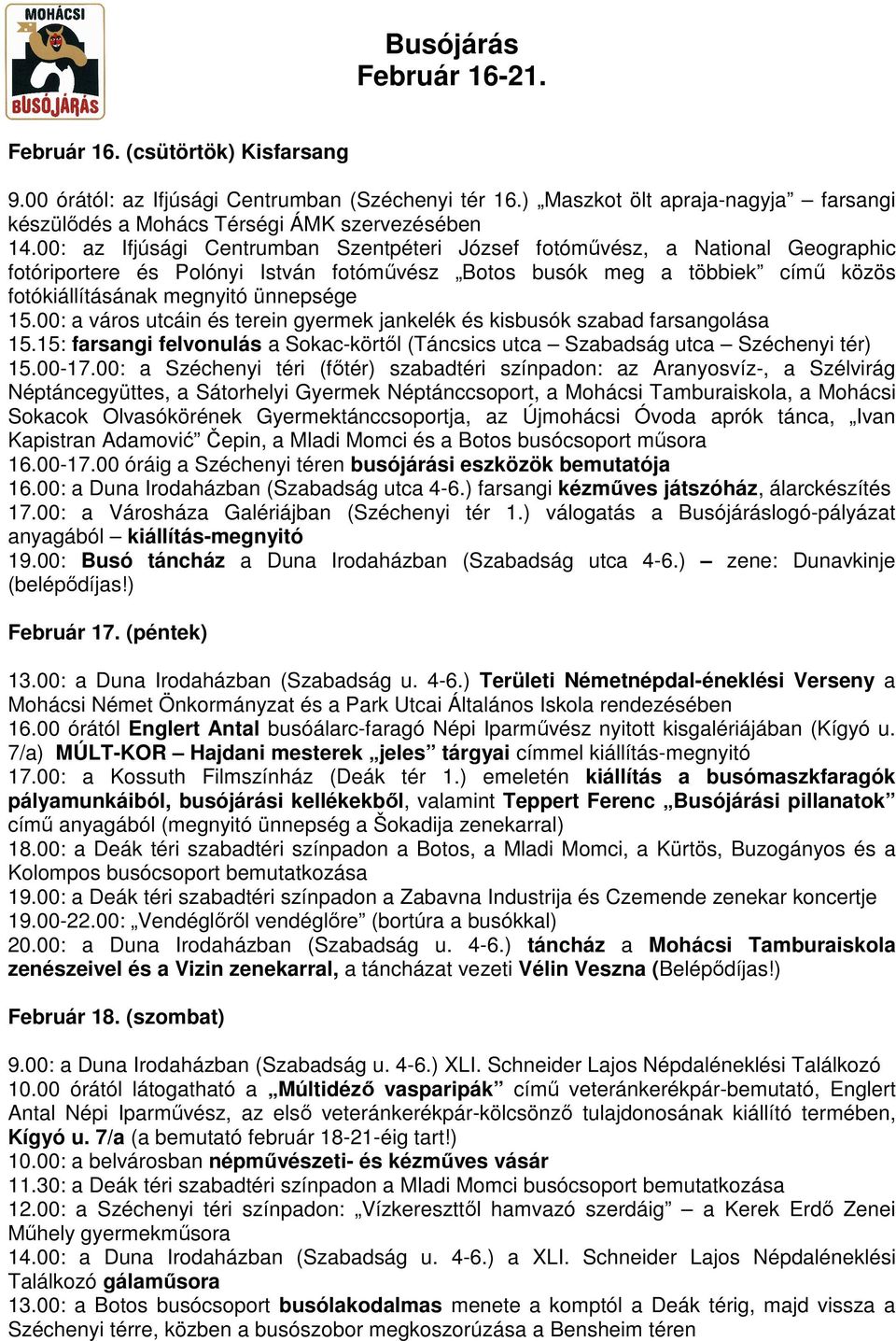 00: a város utcáin és terein gyermek jankelék és kisbusók szabad farsangolása 15.15: farsangi felvonulás a Sokac-körtől (Táncsics utca Szabadság utca Széchenyi tér) 15.00-17.