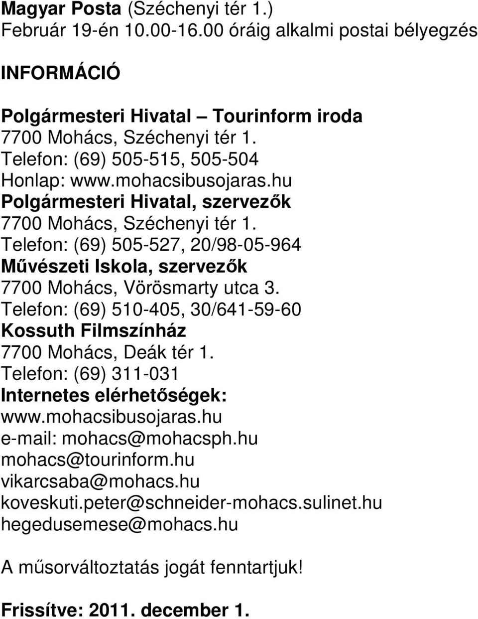 Telefon: (69) 505-527, 20/98-05-964 Művészeti Iskola, szervezők 7700 Mohács, Vörösmarty utca 3. Telefon: (69) 510-405, 30/641-59-60 Kossuth Filmszínház 7700 Mohács, Deák tér 1.