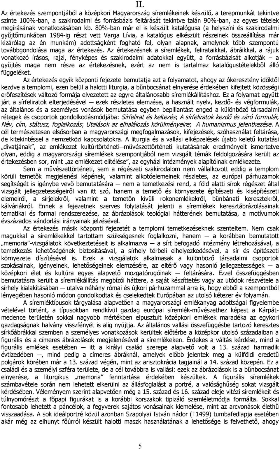 80%-ban már el is készült katalógusa (a helyszíni és szakirodalmi gyűjtőmunkában 1984-ig részt vett Varga Lívia, a katalógus elkészült részeinek összeállítása már kizárólag az én munkám) adottságként