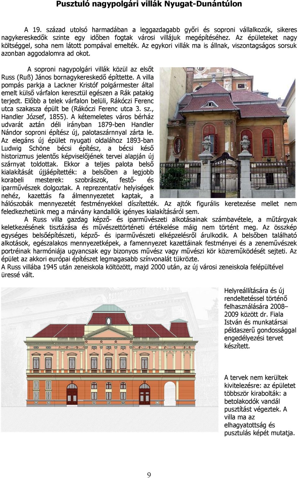 A soproni nagypolgári villák közül az elsőt Russ (Ruß) János bornagykereskedő építtette.
