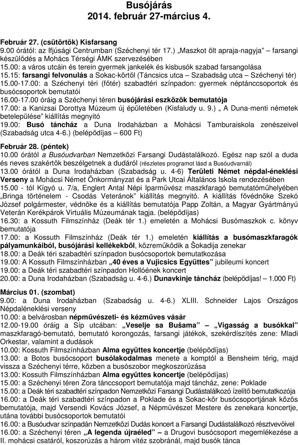 15: farsangi felvonulás a Sokac-körtől (Táncsics utca Szabadság utca Széchenyi tér) 15.00-17.00: a Széchenyi téri (főtér) szabadtéri színpadon: gyermek néptánccsoportok és busócsoportok bemutatói 16.