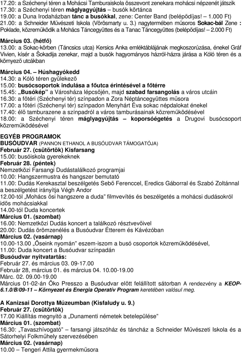 ) nagytermében műsoros Sokac-bál Zene : Poklade, közreműködik a Mohács Táncegyüttes és a Tanac Táncegyüttes (belépődíjas! 2.000 Ft) Március 03. (hétfő) 13.