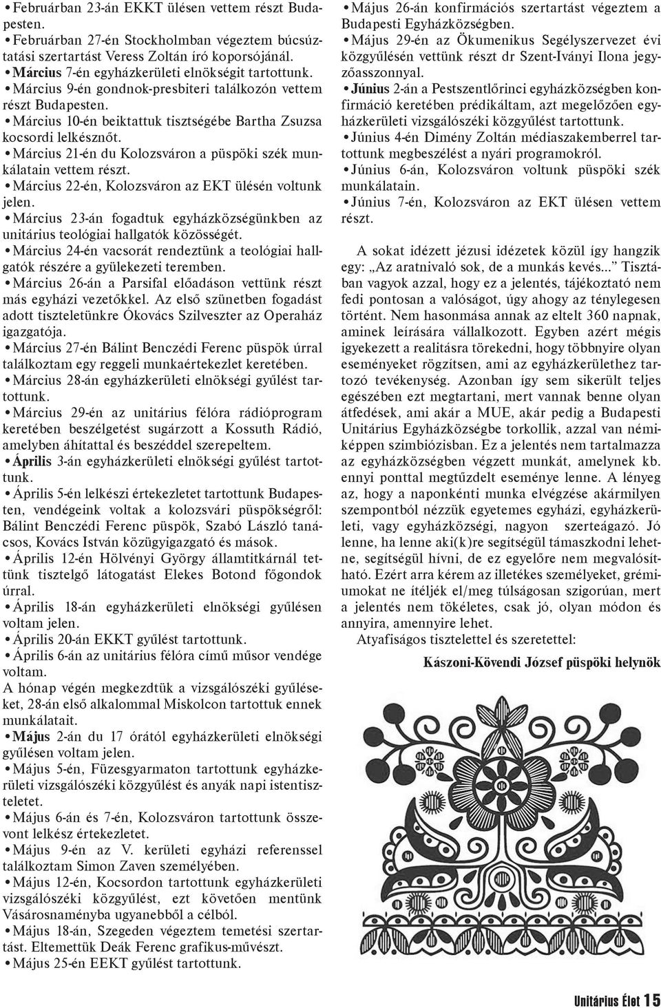 Március 21-én du Kolozsváron a püspöki szék munkálatain vettem részt. Március 22-én, Kolozsváron az EKT ülésén voltunk jelen.