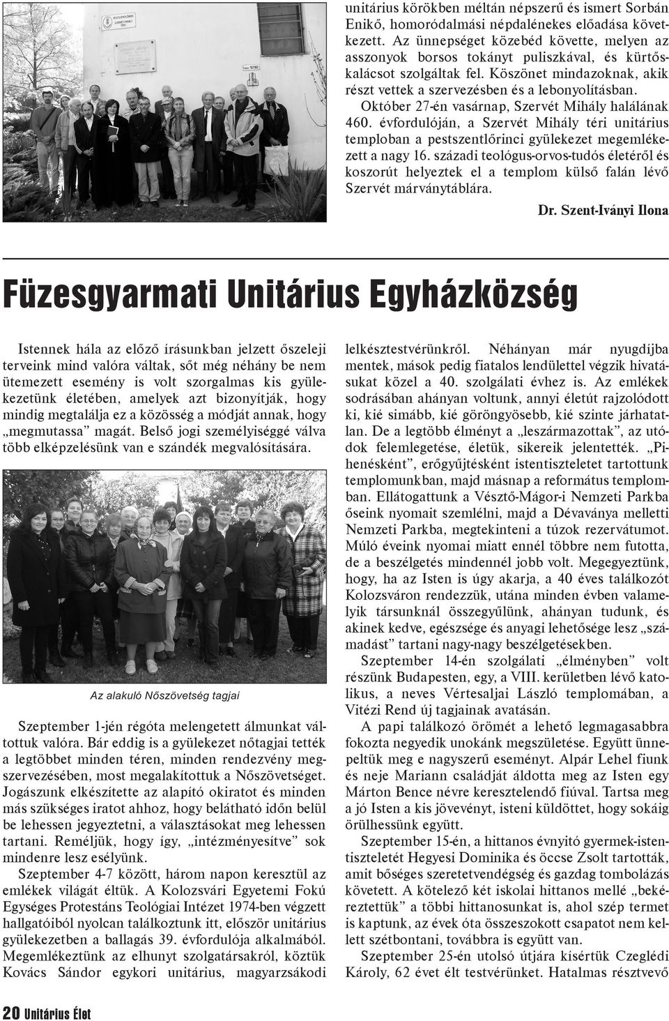 Október 27-én vasárnap, Szervét Mihály halálának 460. évfordulóján, a Szervét Mihály téri unitárius temploban a pestszentlõrinci gyülekezet megemlékezett a nagy 16.