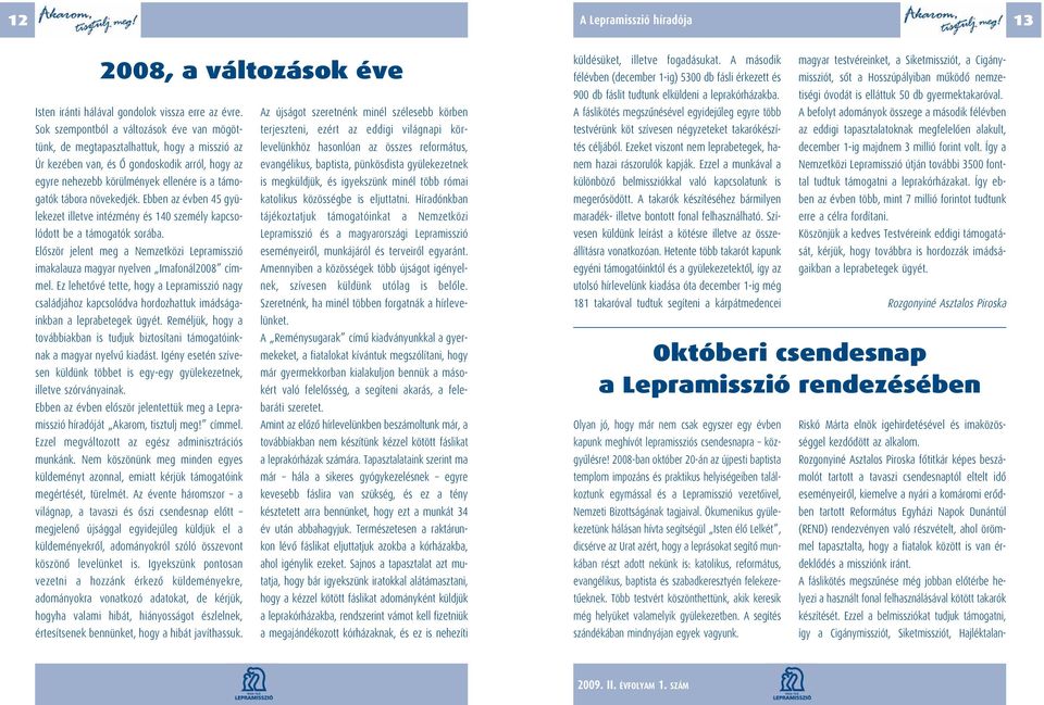 eddigi világnapi kör- Úr kezében van, és Ô gondoskodik arról, hogy az evangélikus, baptista, pünkösdista gyülekezetnek egyre nehezebb körülmények ellenére is a támogatók tábora növekedjék.