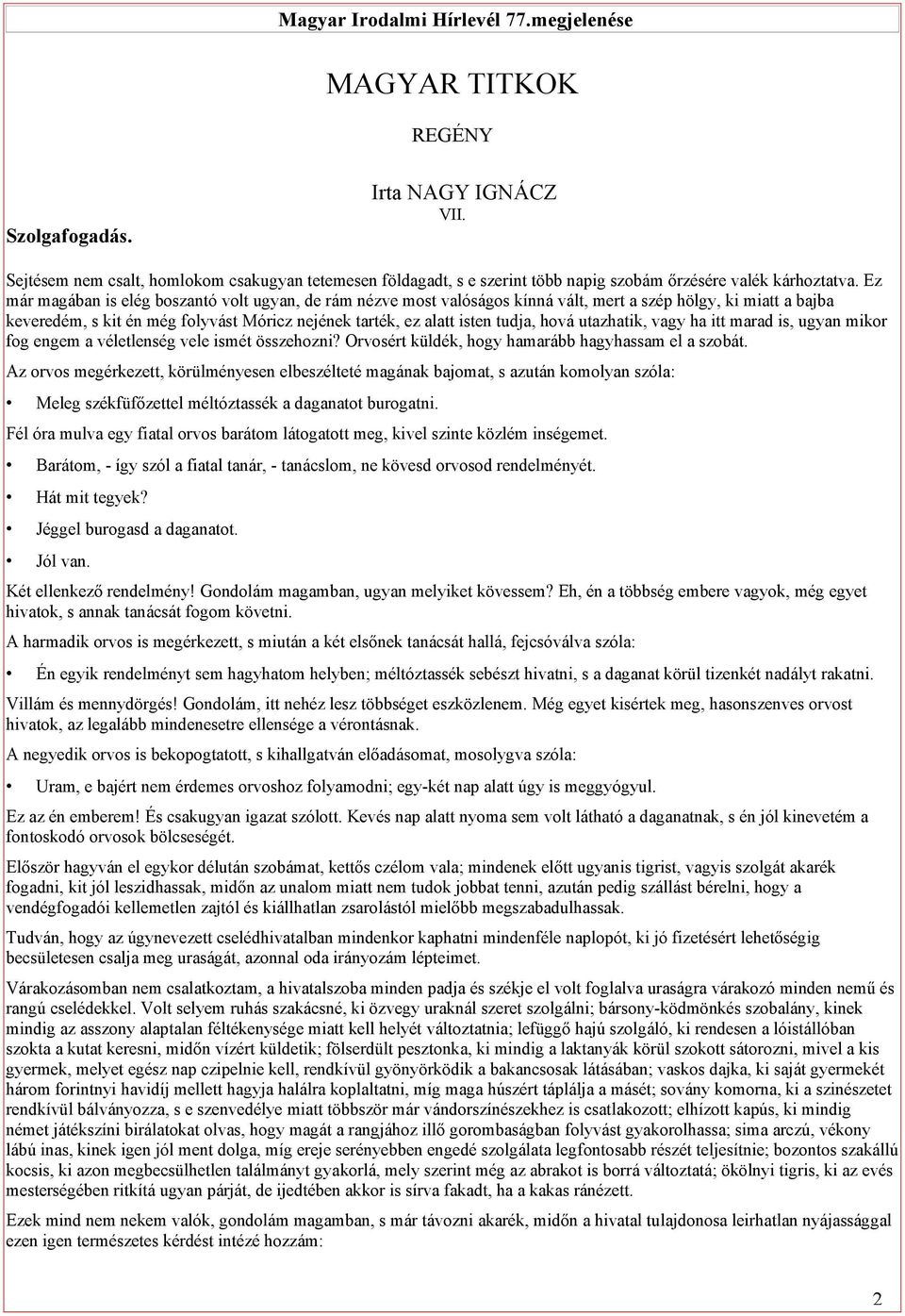 hová utazhatik, vagy ha itt marad is, ugyan mikor fog engem a véletlenség vele ismét összehozni? Orvosért küldék, hogy hamarább hagyhassam el a szobát.