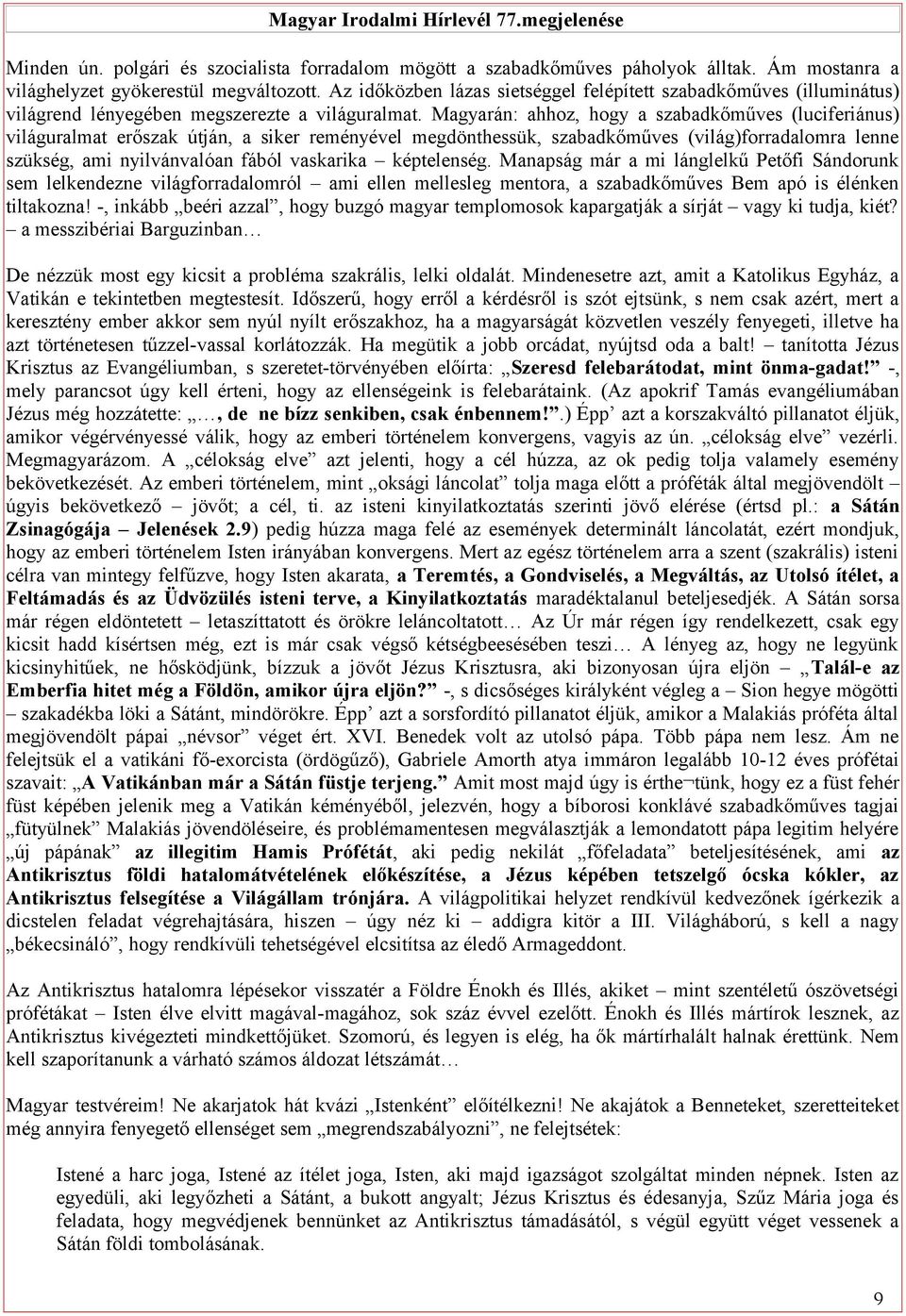 Magyarán: ahhoz, hogy a szabadkőműves (luciferiánus) világuralmat erőszak útján, a siker reményével megdönthessük, szabadkőműves (világ)forradalomra lenne szükség, ami nyilvánvalóan fából vaskarika