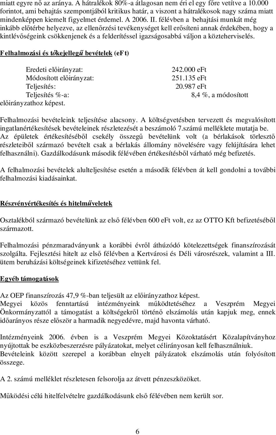 félévben a behajtási munkát még inkább előtérbe helyezve, az ellenőrzési tevékenységet kell erősíteni annak érdekében, hogy a kintlévőségeink csökkenjenek és a felderítéssel igazságosabbá váljon a