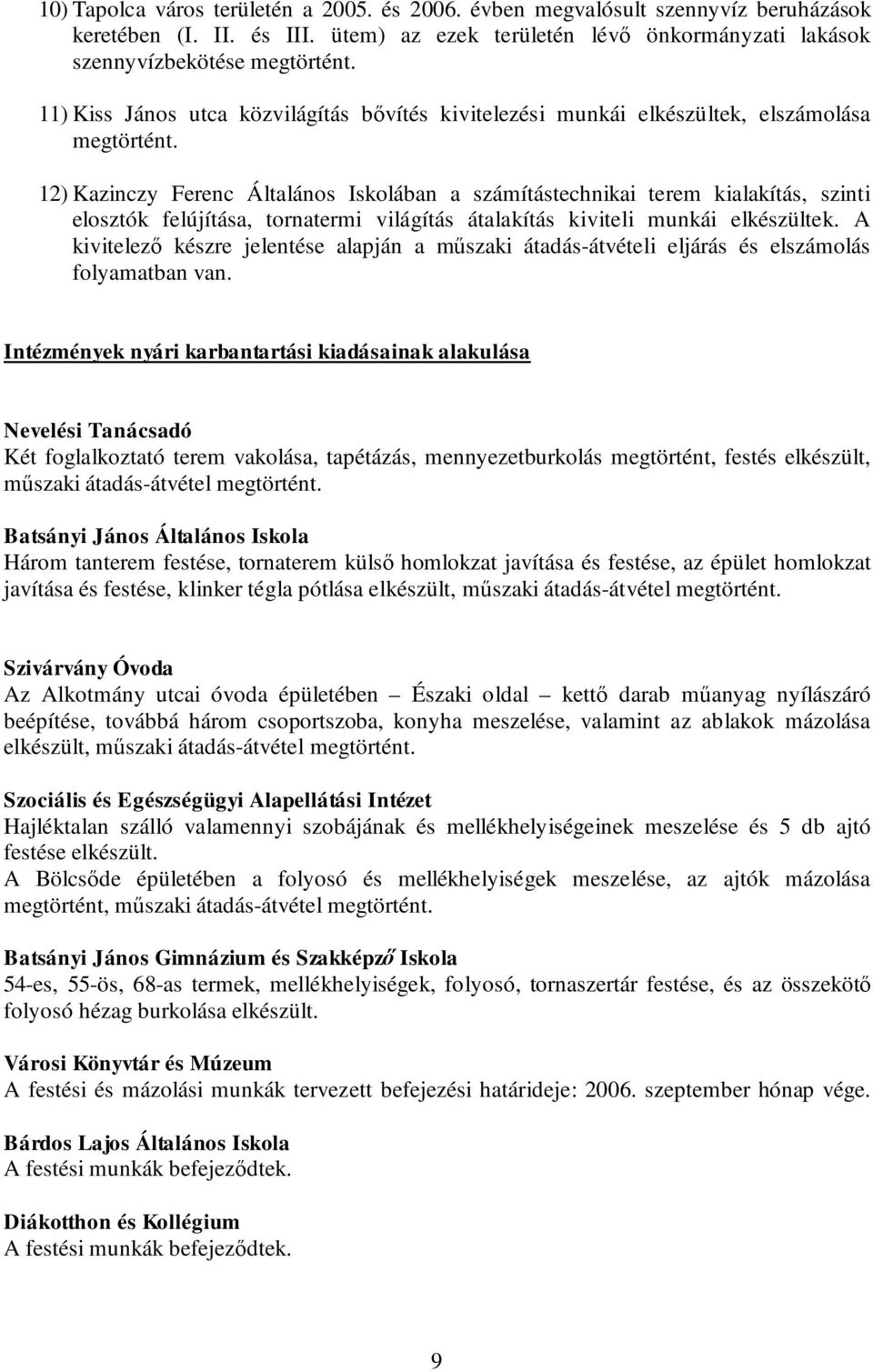 12) Kazinczy Ferenc Általános Iskolában a számítástechnikai terem kialakítás, szinti elosztók felújítása, tornatermi világítás átalakítás kiviteli munkái elkészültek.