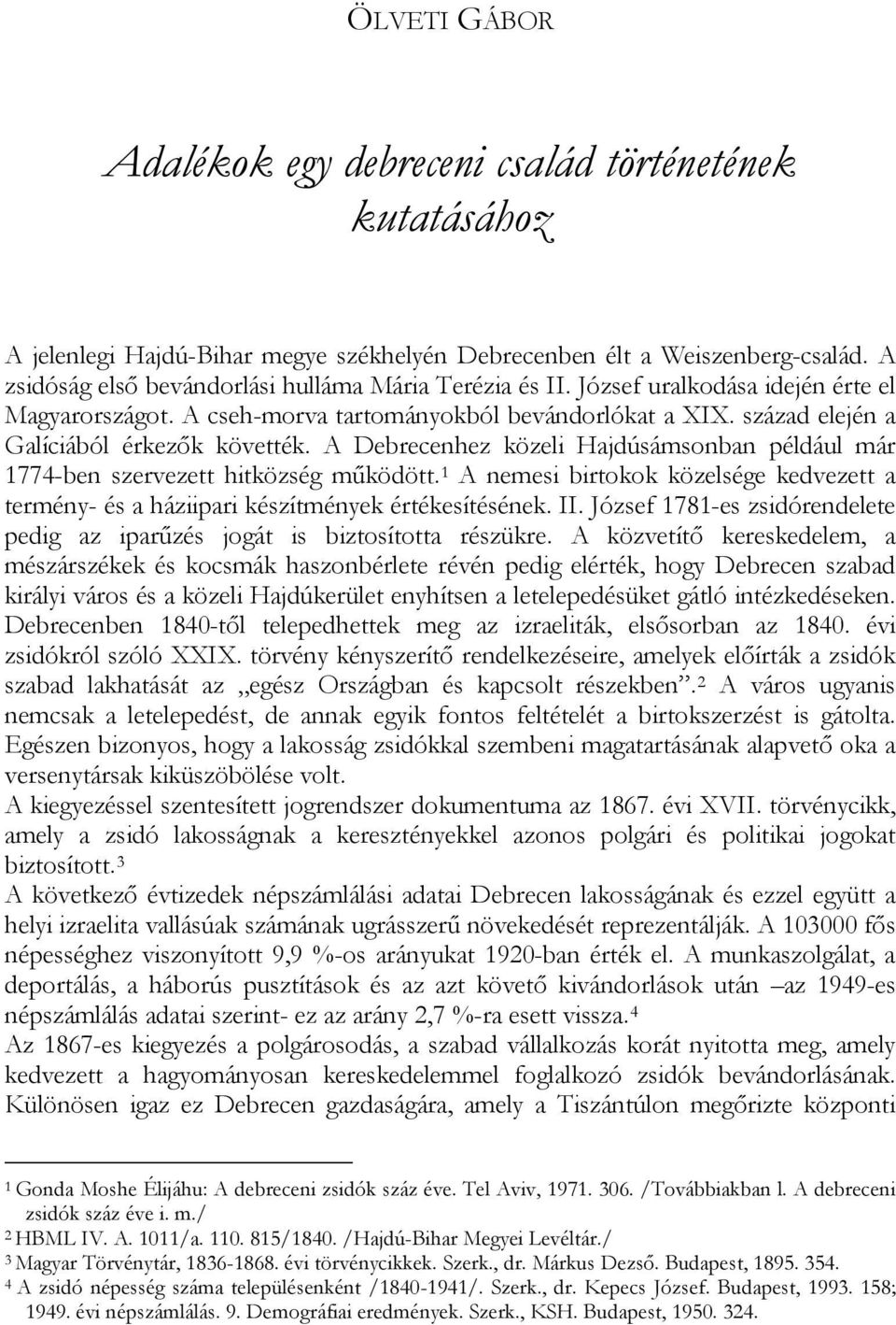 A Debrecenhez közeli Hajdúsámsonban például már 1774-ben szervezett hitközség működött. 1 A nemesi birtokok közelsége kedvezett a termény- és a háziipari készítmények értékesítésének. II.