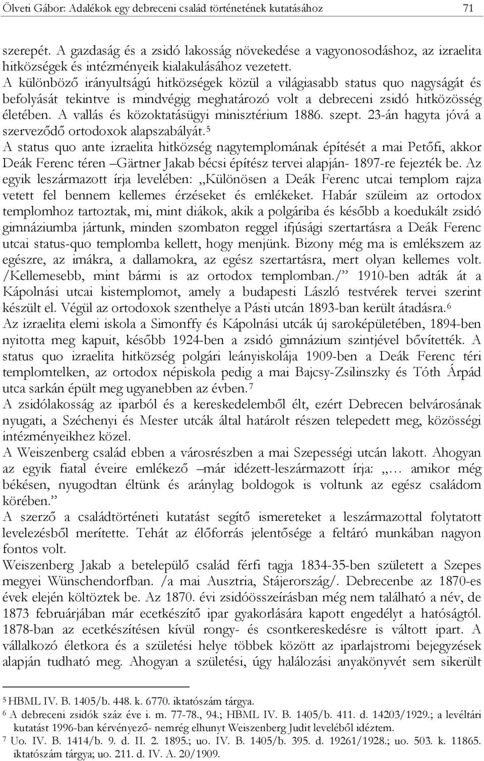 A különböző irányultságú hitközségek közül a világiasabb status quo nagyságát és befolyását tekintve is mindvégig meghatározó volt a debreceni zsidó hitközösség életében.